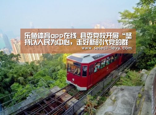 乐鱼体育app在线_县委党校开展“坚持以人民为中心,走好新时代党的群众路线”专题研讨暨理论中心组学习会议(图4) 乐鱼体育app下载