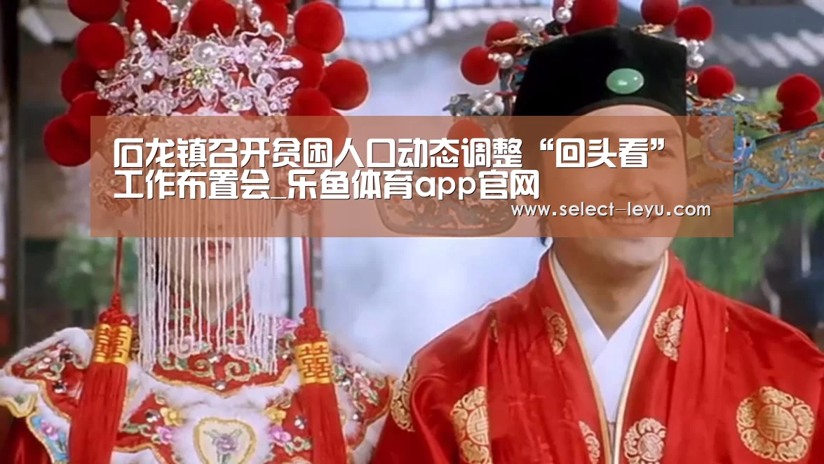 石龙镇召开贫困人口动态调整“回头看”工作布置会_乐鱼体育app官网(图4) 乐鱼体育app下载